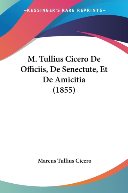 M. Tullius Cicero De Officiis, De Senectute, Et De Amicitia (1855), Paperback / softback Book