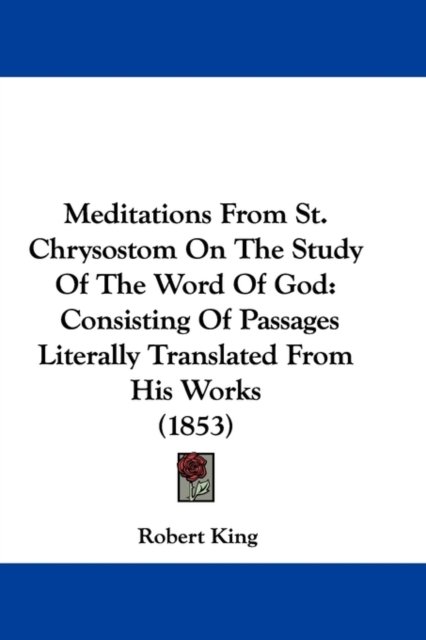 Meditations From St. Chrysostom On The Study Of The Word Of God : Consisting Of Passages Literally Translated From His Works (1853), Paperback / softback Book