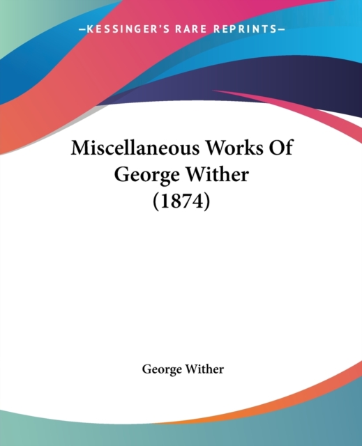 Miscellaneous Works Of George Wither (1874), Paperback / softback Book