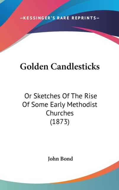 Golden Candlesticks : Or Sketches Of The Rise Of Some Early Methodist Churches (1873),  Book