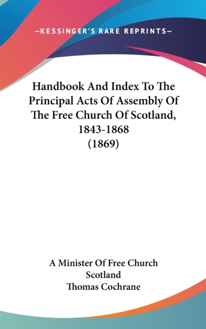 Handbook And Index To The Principal Acts Of Assembly Of The Free Church Of Scotland, 1843-1868 (1869),  Book