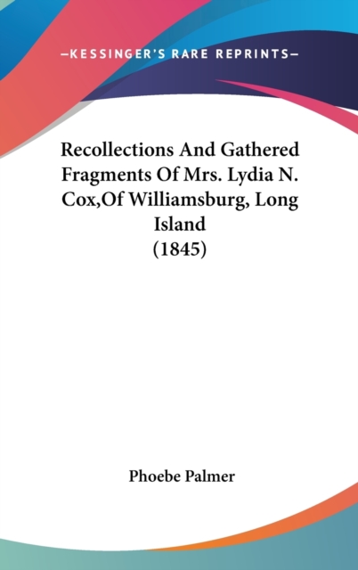 Recollections And Gathered Fragments Of Mrs. Lydia N. Cox,Of Williamsburg, Long Island (1845),  Book