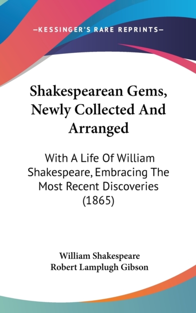 Shakespearean Gems, Newly Collected And Arranged : With A Life Of William Shakespeare, Embracing The Most Recent Discoveries (1865),  Book