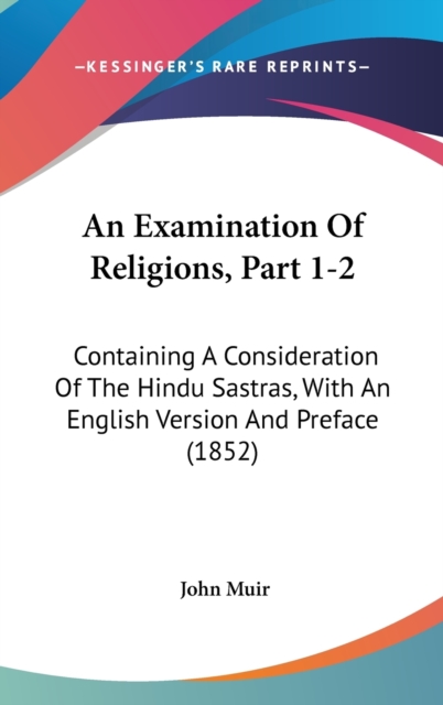 An Examination Of Religions, Part 1-2 : Containing A Consideration Of The Hindu Sastras, With An English Version And Preface (1852),  Book