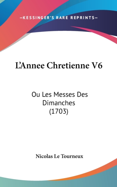 L'Annee Chretienne V6 : Ou Les Messes Des Dimanches (1703),  Book