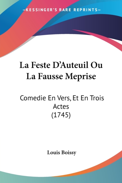 La Feste D'Auteuil Ou La Fausse Meprise : Comedie En Vers, Et En Trois Actes (1745), Paperback / softback Book