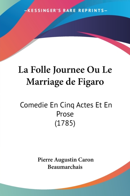 La Folle Journee Ou Le Marriage De Figaro : Comedie En Cinq Actes Et En Prose (1785), Paperback / softback Book