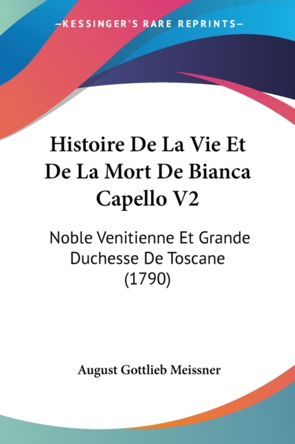 Histoire De La Vie Et De La Mort De Bianca Capello V2 : Noble Venitienne Et Grande Duchesse De Toscane (1790), Paperback / softback Book