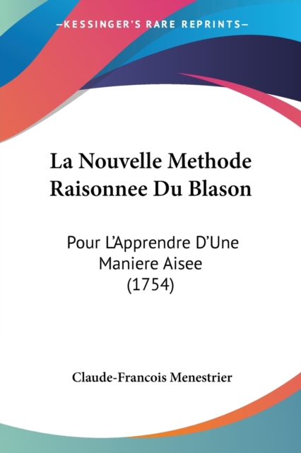 La Nouvelle Methode Raisonnee Du Blason : Pour L'Apprendre D'Une Maniere Aisee (1754), Paperback / softback Book