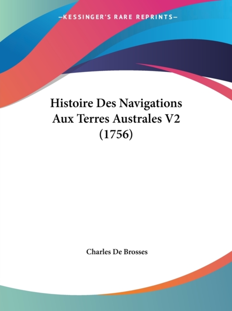 Histoire Des Navigations Aux Terres Australes V2 (1756), Paperback / softback Book