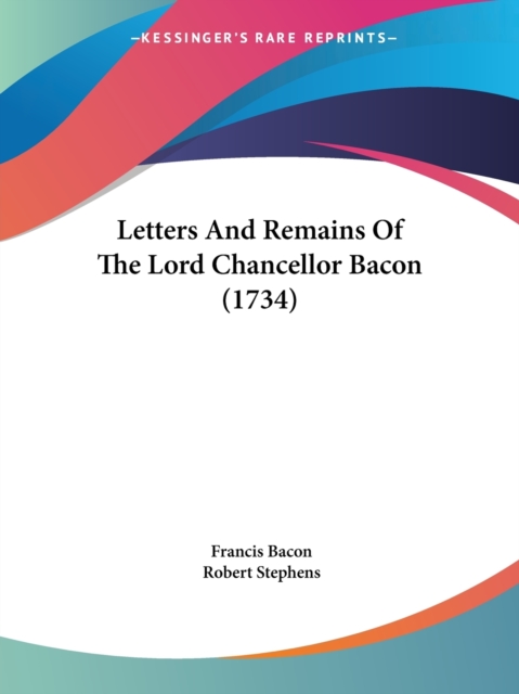 Letters And Remains Of The Lord Chancellor Bacon (1734), Paperback / softback Book