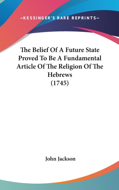 The Belief Of A Future State Proved To Be A Fundamental Article Of The Religion Of The Hebrews (1745),  Book
