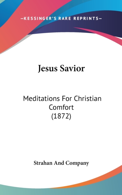 Jesus Savior : Meditations For Christian Comfort (1872),  Book