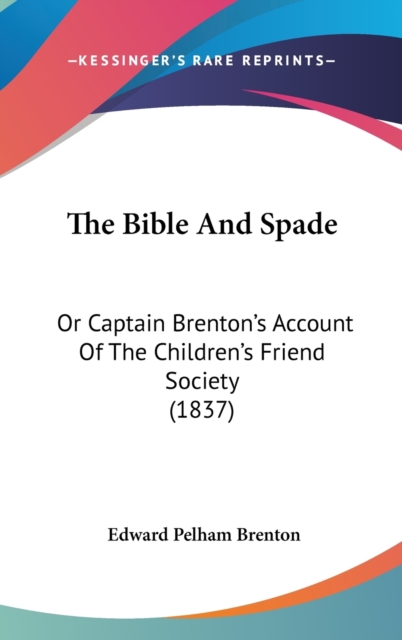 The Bible And Spade : Or Captain Brenton's Account Of The Children's Friend Society (1837),  Book