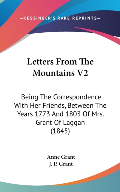 Letters From The Mountains V2 : Being The Correspondence With Her Friends, Between The Years 1773 And 1803 Of Mrs. Grant Of Laggan (1845),  Book