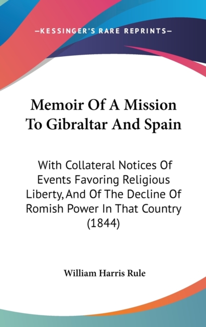 Memoir Of A Mission To Gibraltar And Spain : With Collateral Notices Of Events Favoring Religious Liberty, And Of The Decline Of Romish Power In That Country (1844),  Book