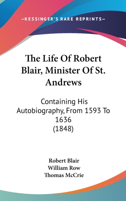 The Life Of Robert Blair, Minister Of St. Andrews : Containing His Autobiography, From 1593 To 1636 (1848),  Book