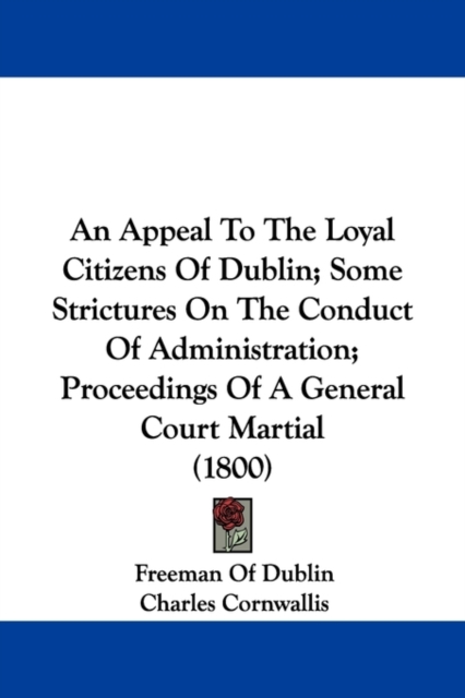 An Appeal To The Loyal Citizens Of Dublin; Some Strictures On The Conduct Of Administration; Proceedings Of A General Court Martial (1800), Paperback / softback Book