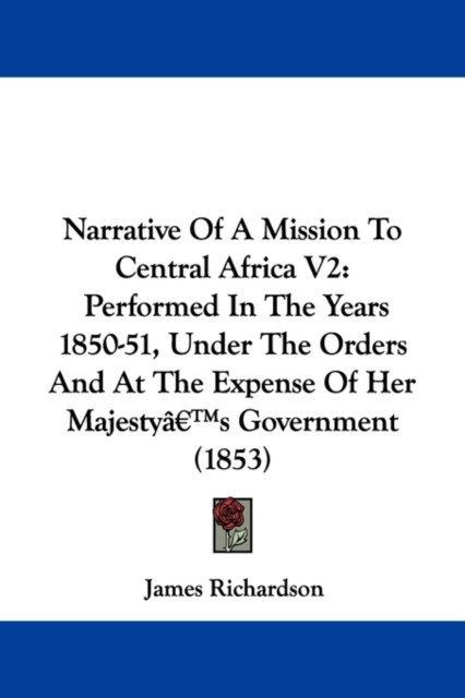 Narrative Of A Mission To Central Africa V2 : Performed In The Years 1850-51, Under The Orders And At The Expense Of Her Majestya -- S Government (1853), Paperback / softback Book