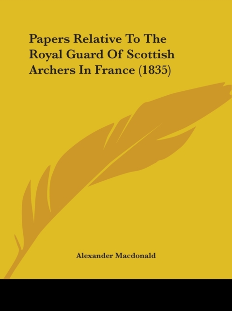 Papers Relative To The Royal Guard Of Scottish Archers In France (1835), Paperback / softback Book