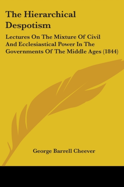 The Hierarchical Despotism : Lectures On The Mixture Of Civil And Ecclesiastical Power In The Governments Of The Middle Ages (1844), Paperback / softback Book