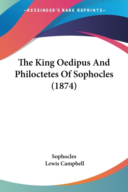 The King Oedipus And Philoctetes Of Sophocles (1874), Paperback / softback Book