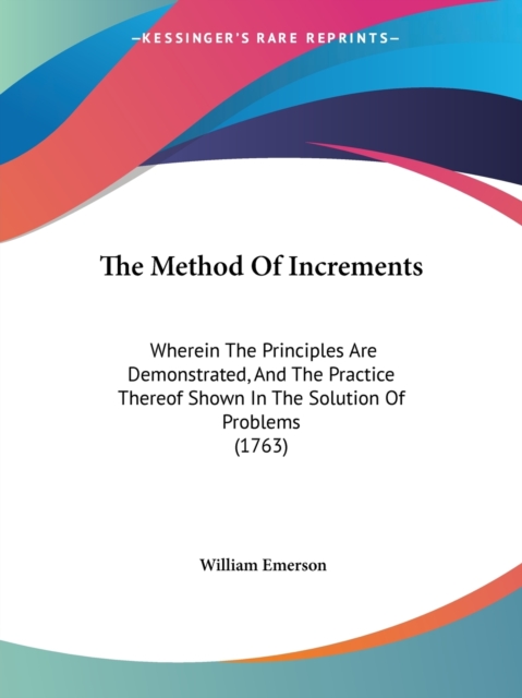 The Method Of Increments : Wherein The Principles Are Demonstrated, And The Practice Thereof Shown In The Solution Of Problems (1763), Paperback / softback Book