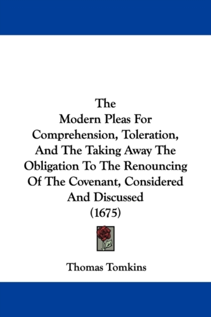 The Modern Pleas For Comprehension, Toleration, And The Taking Away The Obligation To The Renouncing Of The Covenant, Considered And Discussed (1675), Paperback / softback Book
