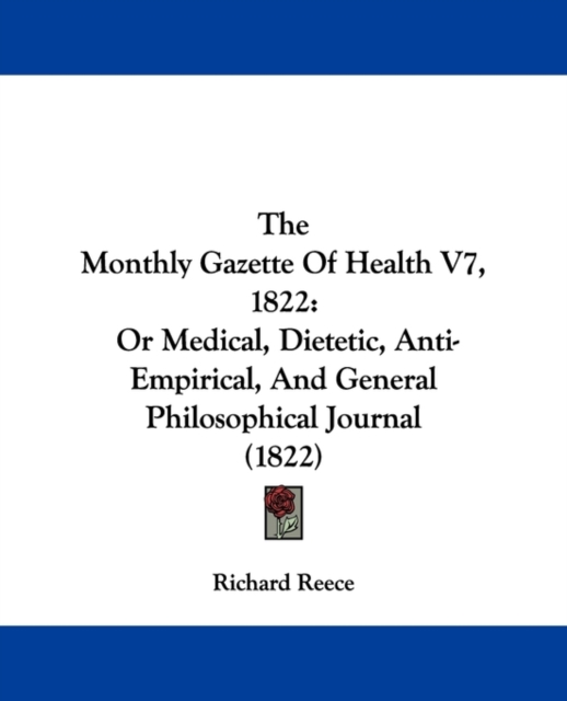 The Monthly Gazette Of Health V7, 1822 : Or Medical, Dietetic, Anti-Empirical, And General Philosophical Journal (1822), Paperback / softback Book