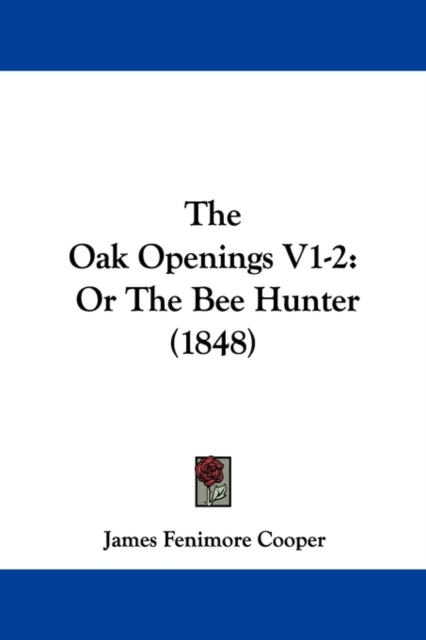 The Oak Openings V1-2 : Or The Bee Hunter (1848), Paperback / softback Book