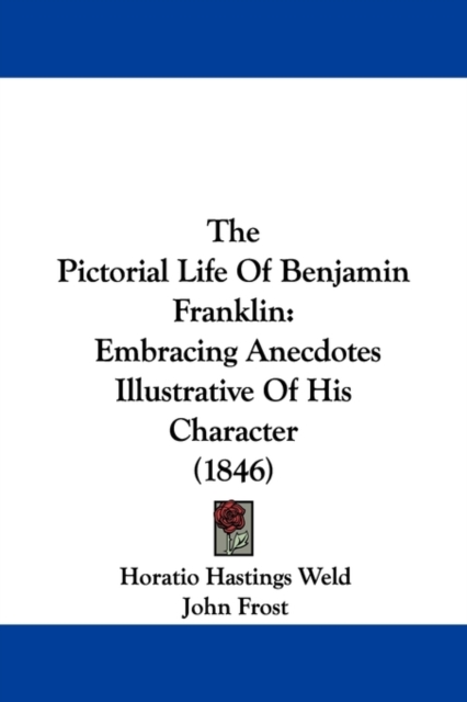 The Pictorial Life Of Benjamin Franklin : Embracing Anecdotes Illustrative Of His Character (1846), Paperback / softback Book