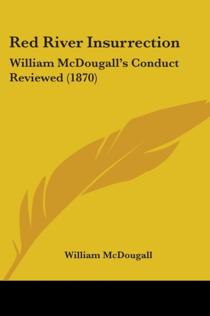 Red River Insurrection : William McDougalla -- S Conduct Reviewed (1870), Paperback / softback Book