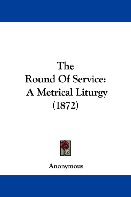 The Round Of Service : A Metrical Liturgy (1872), Paperback / softback Book
