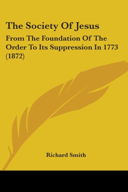 The Society Of Jesus : From The Foundation Of The Order To Its Suppression In 1773 (1872), Paperback / softback Book