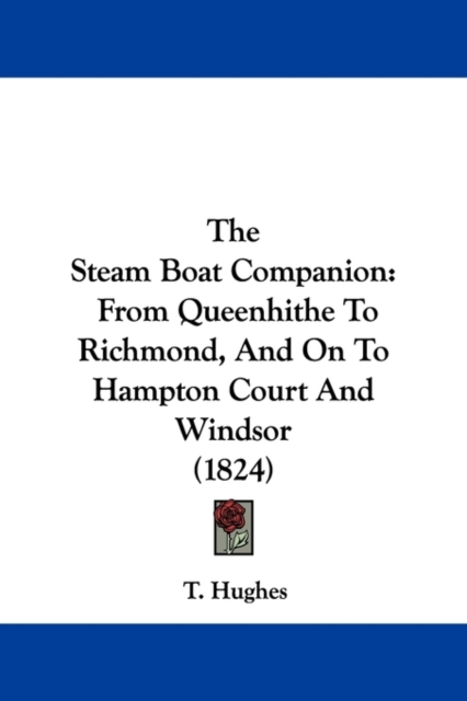 The Steam Boat Companion : From Queenhithe To Richmond, And On To Hampton Court And Windsor (1824), Paperback / softback Book