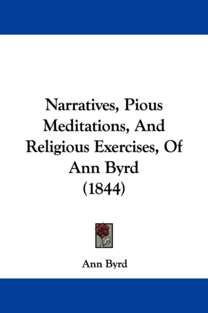 Narratives, Pious Meditations, And Religious Exercises, Of Ann Byrd (1844),  Book