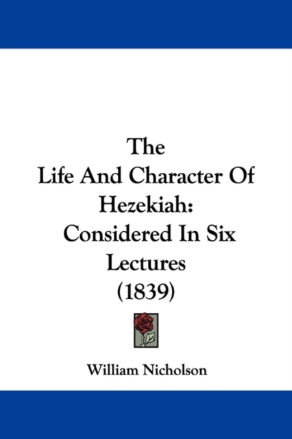 The Life And Character Of Hezekiah : Considered In Six Lectures (1839),  Book