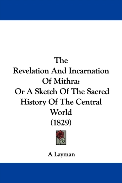 The Revelation And Incarnation Of Mithra : Or A Sketch Of The Sacred History Of The Central World (1829),  Book