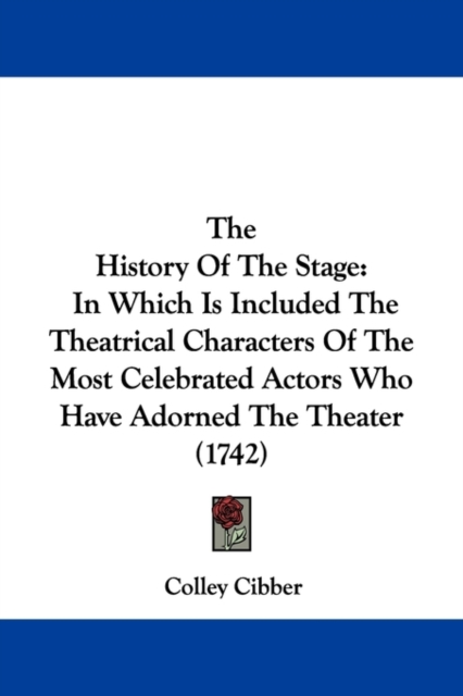 The History Of The Stage : In Which Is Included The Theatrical Characters Of The Most Celebrated Actors Who Have Adorned The Theater (1742),  Book