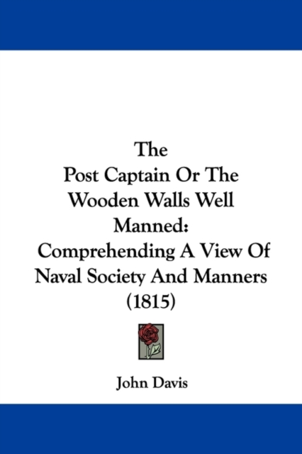 The Post Captain Or The Wooden Walls Well Manned : Comprehending A View Of Naval Society And Manners (1815), Hardback Book