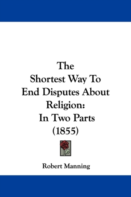 The Shortest Way To End Disputes About Religion : In Two Parts (1855), Hardback Book