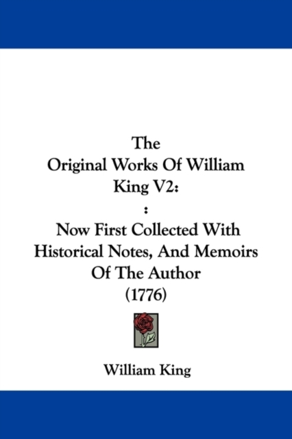 The Original Works Of William King V2 : Now First Collected With Historical Notes, And Memoirs Of The Author (1776),  Book