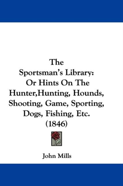 The Sportsman's Library : Or Hints On The Hunter,Hunting, Hounds, Shooting, Game, Sporting, Dogs, Fishing, Etc. (1846),  Book