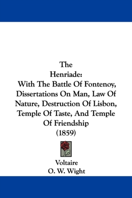 The Henriade : With The Battle Of Fontenoy, Dissertations On Man, Law Of Nature, Destruction Of Lisbon, Temple Of Taste, And Temple Of Friendship (1859),  Book