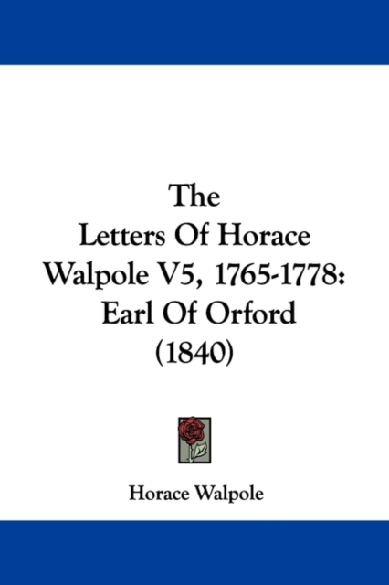 The Letters Of Horace Walpole V5, 1765-1778 : Earl Of Orford (1840),  Book