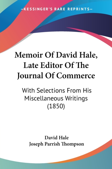 Memoir Of David Hale, Late Editor Of The Journal Of Commerce : With Selections From His Miscellaneous Writings (1850), Paperback / softback Book