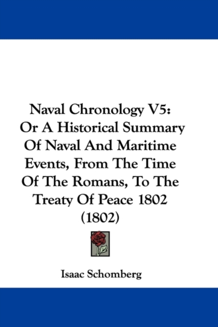 Naval Chronology V5 : Or A Historical Summary Of Naval And Maritime Events, From The Time Of The Romans, To The Treaty Of Peace 1802 (1802), Paperback / softback Book