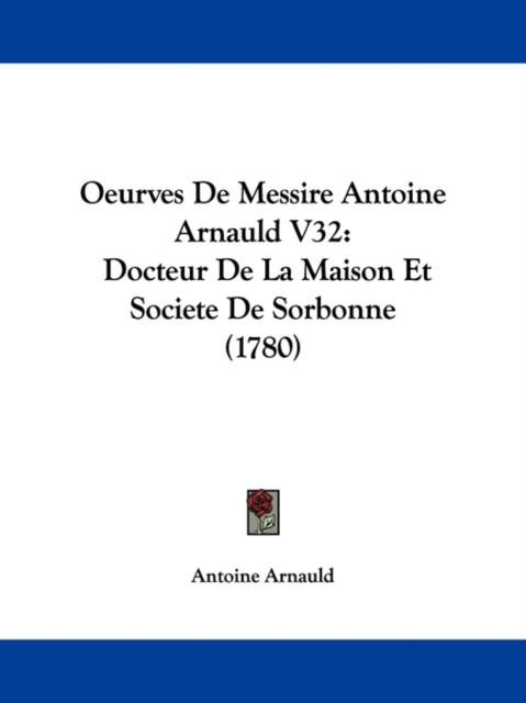 Oeurves De Messire Antoine Arnauld V32 : Docteur De La Maison Et Societe De Sorbonne (1780), Paperback / softback Book