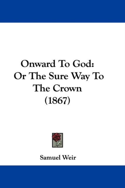 Onward To God : Or The Sure Way To The Crown (1867), Paperback / softback Book