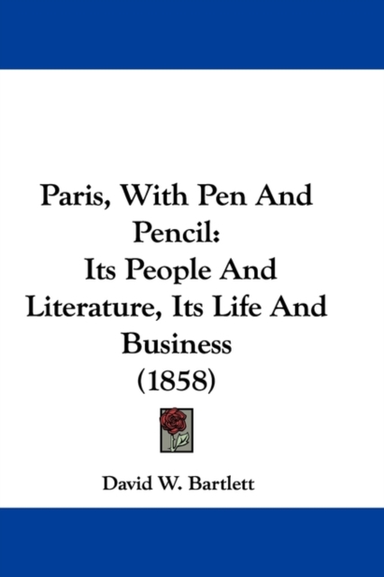 Paris, With Pen And Pencil : Its People And Literature, Its Life And Business (1858), Paperback / softback Book